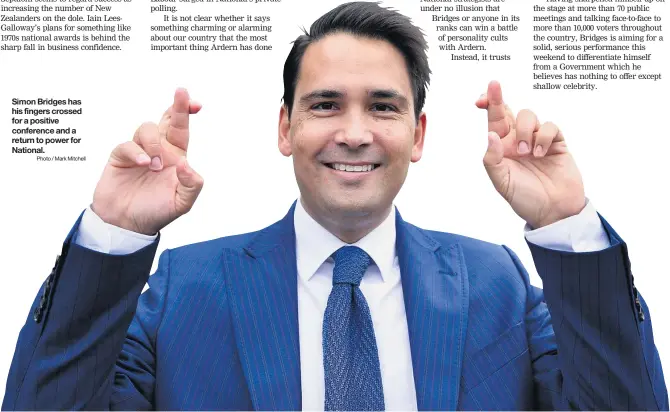  ?? Photo / Mark Mitchell ?? Simon Bridges has his fingers crossed for a positive conference and a return to power for National.