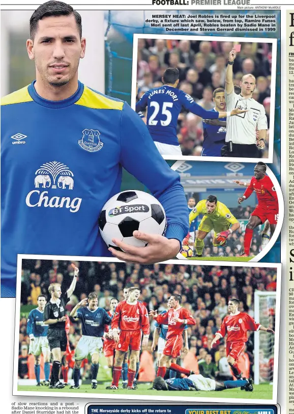  ?? Main picture: ANTHONY McARDLE ?? MERSEY HEAT: Joel Robles is fired up for the Liverpool derby, a fixture which saw, below, from top, Ramiro Funes Mori sent off last April, Robles beaten by Sadio Mane in December and Steven Gerrard dismissed in 1999