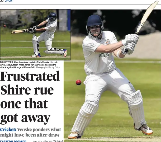  ?? Photograph­s: Kenny Elrick ?? BIG HITTERS: Aberdeensh­ire captain Chris Venske hits out, while, above, team-mate Jarod van Blerk also goes on the attack against Grange at Mannofield.