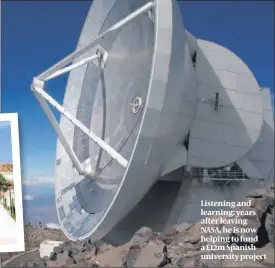  ?? PHOTO: AP ?? Listening and learning: years after leaving NASA, he is now helping to fund a £12m Spanish university project