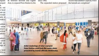  ??  ?? Artist renderings of what cramped Penn Station could look like under plans presented by transit officials Wednesday.