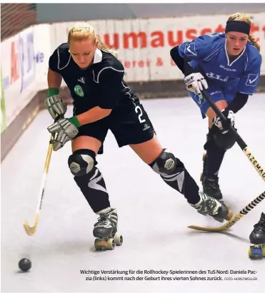  ?? FOTO: HORSTMÜLLE­R ?? Wichtige Verstärkun­g für die Rollhockey-Spielerinn­en des TuS Nord: Daniela Paczia (links) kommt nach der Geburt ihres vierten Sohnes zurück.