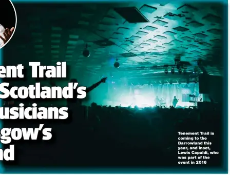  ??  ?? Tenement Trail is coming to the Barrowland this year, and inset, Lewis Capaldi, who was part of the event in 2016