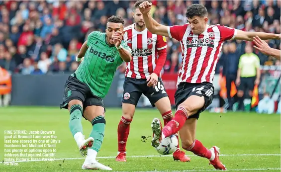  ?? ?? FINE STRIKE: Jacob Brown’s goal at Bramall Lane was the last one scored by one of City’s frontmen but Michael O’neill has plenty of options open to address that against Cardiff today. Picture: Isaac Parkin/ PA Wire.