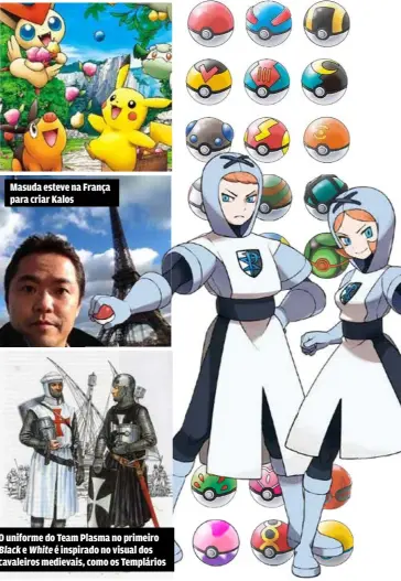  ??  ?? Masuda esteve na França para criar Kalos O uniforme do Team Plasma no primeiro Black e White é inspirado no visual dos cavaleiros medievais, como os Templários