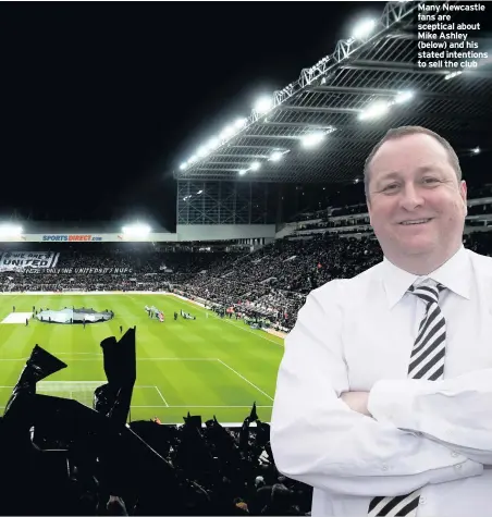  ??  ?? Many Newcastle fans are sceptical about Mike Ashley (below) and his stated intentions to sell the club