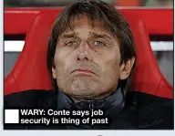  ?? ?? ■ WARY: Conte says job security is thing of past