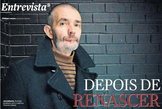  ?? Philippe Lançon, jornalista e escritor ?? Jornalismo. Escritor colabora com o satírico ‘Charlie Hebdo’