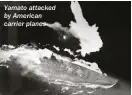  ??  ?? Yamato attacked by American carrier planes