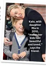  ??  ?? Kate, with daughter Mia in 2010, “makes her kids feel beautiful and loved,” says the friend.