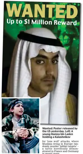  ??  ?? Up to $1 Million Reward Wanted: Poster released by the US yesterday. Left: A young Hamza bin Laden holding a Kalashniko­v