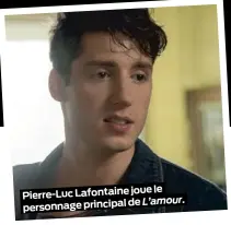  ??  ?? joue le Pierre-Luc Lafontaine de L’amour. personnage principal