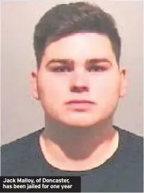  ??  ?? Jack Malloy, of Doncaster, has been jailed for one year