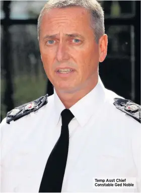  ??  ?? Temp Asst Chief Constable Ged Noble