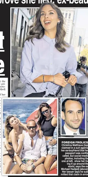  ??  ?? FOREIGN FROLICS: Christina Matthaus (top) claimed in a suit against her ex-boyfriend that her passport was confiscate­d, but social-media photos, including the one at left, show her living it up around the world, says the ex, Michael Hadjedj (above)....