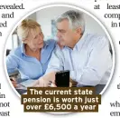  ??  ?? The current state pension is worth just over £6,500 a year