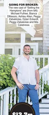  ?? ?? GOING FOR BROKER:
The new cast of “Selling the Hamptons” are (from left): Michael Fulfree, Bianca D’Alessio, Ashley Allen, Peggy Zabaklolas, Dylan Eckardt, Peggy Zabakolas and Mia Calabrese.