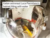  ??  ?? Italian astronaut Luca Parmitano’s helmet filling with water