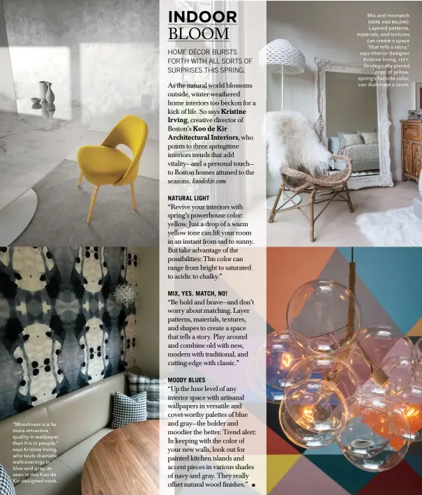  ??  ?? “Moodiness is a far more attractive quality in wallpaper than it is in people,” says Kristine Irving, who touts dramatic wallcoveri­ngs in blue and gray, as seen in this Koo de Kir–designed nook. Mix and mismatch (HERE AND BELOW): Layered patterns,...