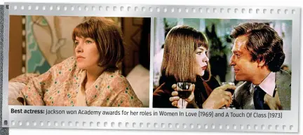  ??  ?? Best actress: Jackson won Academy awards for her roles in Women In
Love (1969) and A Touch Of Class (1973)