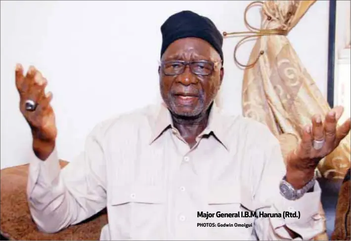  ?? PHOTOS: Godwin Omoigui ?? Major General I.B.M. Haruna (Rtd.)