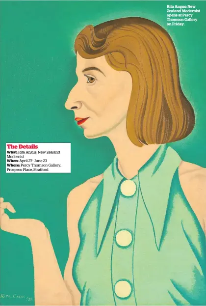  ?? ?? The Details
What: Rita Angus: New Zealand Modernist
When: April 27- June 23
Where: Percy Thomson Gallery, Prospero Place, Stratford
Rita Angus: New Zealand Modernist opens at Percy Thomson Gallery on Friday.