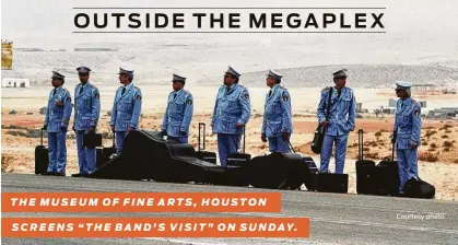  ??  ?? THE MUSEUM OF FINE ARTS, HOUSTON Courtesy photo SCREENS “THE BAND’S VISIT” ON SUNDAY.