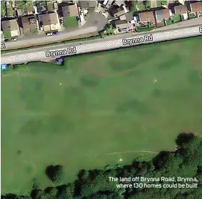  ?? ?? The land off Brynna Road, Brynna, where 130 homes could be built