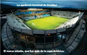  ??  ?? La moderna terminal de ómnibus
El nuevo estadio, que fue sede de la copa América.