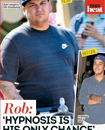  ??  ?? Rob’s weight is life-threatenin­g