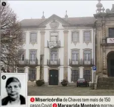  ??  ?? 1Misericór­dia de Chaves tem mais de 150 casos Covid 2 Margarida Monteiro morreu