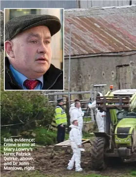  ??  ?? Tank evidence: Crime scene at Mary Lowry’s farm; Patrick Quirke, above, and Dr John Manlove, right