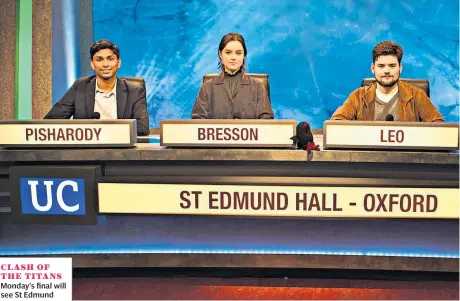  ??  ?? CLASH OF THE TITANS Monday’s final will see St Edmund Hall, Oxford, go head-to-head with Edinburgh. Below, host Jeremy Paxman and, left, questions editor, Thomas Benson