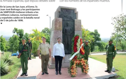  ??  ?? En la Loma de San Juan, el Exmo. Sr. Juan José Buitrago y los participan­tes de SIMPOSUB rindieron tributo a los militares cubanos, norteameri­canos y españoles caídos en la batalla naval del 3 de julio de 1898.