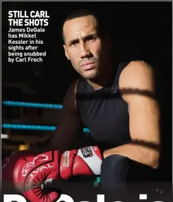  ??  ?? STILL CARL THE SHOTS James DeGale has Mikkel Kessler in his sights after being snubbed by Carl Froch