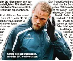  ??  ?? Kimmo Hovi ist unzufriede­n, wird den CFC wohl verlassen.