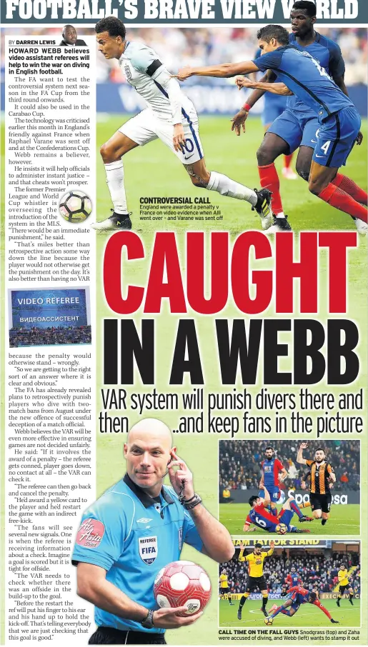  ??  ?? England were awarded a penalty v France on video evidence when Alli went over – and Varane was sent off CALL TIME ON THE FALL GUYS Snodgrass (top) and Zaha were accused of diving, and Webb (left) wants to stamp it out