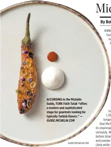  ?? GUIDE.MICHELIN.COM GUIDE.MICHELIN.COM ?? ACCORDING to the Michelin Guide, TURK Fatih Tutak “offers a modern and sophistica­ted stage for gourmets looking for typically Turkish flavors.” —