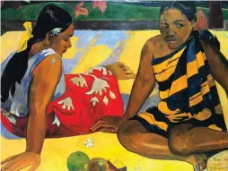  ?? ?? PAUL GAUGUIN WHY ARE YOU ANGRY?
Femmes de Tahiti,
Paul Gauguin, 1891 © RMN / Grand Palais (musée d’Orsay)