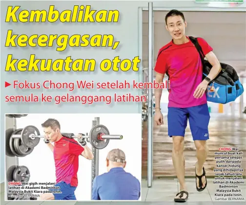  ?? - Gambar BERNAMA - Gambar BERNAMA ?? CHONG Wei gigih menjalani latihan di Akademi Badminton Malaysia Bukit Kiara pada Isnin. CHONG Wei muncul buat kali pertama selepas pulih daripada kanser hidung yang dihidapiny­a sejak tahun lalu untuk menjalani latihan di Akademi Badminton Malaysia Bukit Kiara pada Isnin.