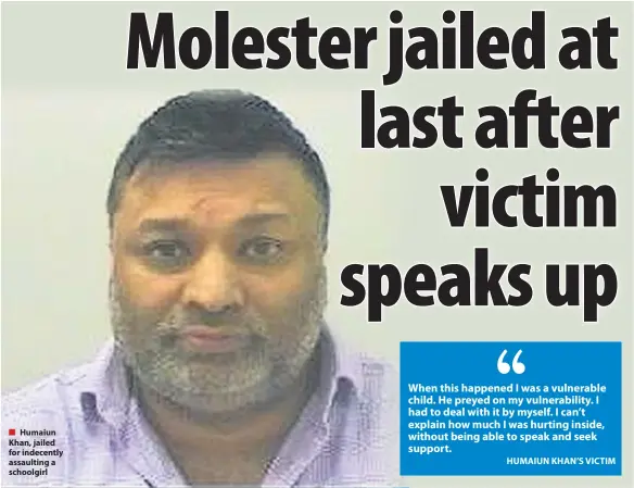  ??  ?? Humaiun Khan, jailed for indecently assaulting a schoolgirl