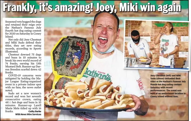  ??  ?? Joey Chestnut (left) and Miki Sudo (above) defended their titles at the Nathan’s Famous July Fourth hot dog eating contest Saturday with record performanc­es. The event was held at an undisclose­d location in Coney Island without fans.