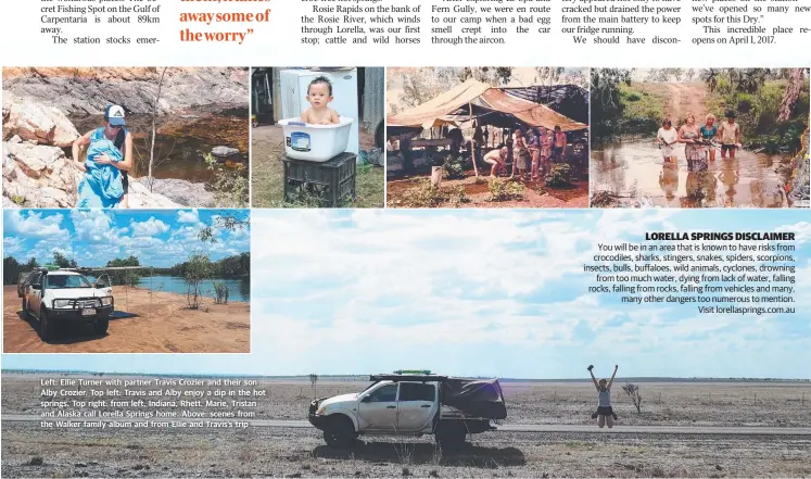  ??  ?? Left: Ellie Turner with partner Travis Crozier and their son Alby Crozier. Top left: Travis and Alby enjoy a dip in the hot springs. Top right: from left, Indiana, Rhett, Marie, Tristan and Alaska call Lorella Springs home. Above: scenes from the...