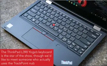  ??  ?? The ThinkPad L390 Yoga’s keyboard is the star of the show, though we’d like to meet someone who actually uses the TrackPoint nub