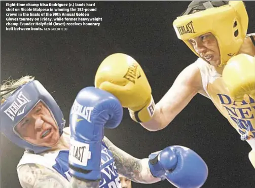  ?? KEN GOLDFIELD ?? Eight-time champ Nisa Rodriguez (r.) lands hard shot on Nicole Malpeso in winning the 152-pound crown in the finals of the 90th Annual Golden Gloves tourney on Friday, while former heavyweigh­t champ Evander Holyfield (inset) receives honorary belt...