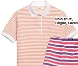  ??  ?? Polo shirt, Dh580, Lacoste