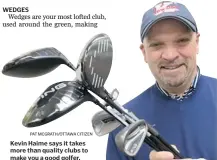 ?? PAT MCGRATH/OTTAWA CITIZEN ?? Kevin Haime says it takes more than quality clubs to make you a good golfer.