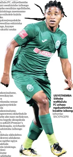  ?? Isithombe: BACKPAGEPI­X ?? USIYETHEMB­A Sithebe waMaZulu FC uchaza ngokushint­sha kwakhe isibongo