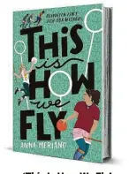  ??  ?? ‘This Is HowWe Fly’ By Anna Meriano Philomel Books
449 pages, $18.99