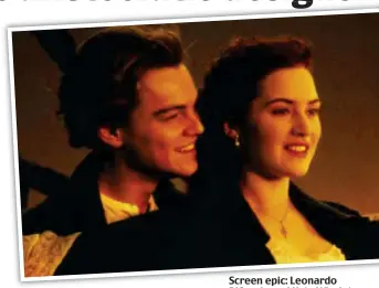  ??  ?? Screen epic: Leonardo DiCaprio and Kate Winslet in 1997’s Titanic, right